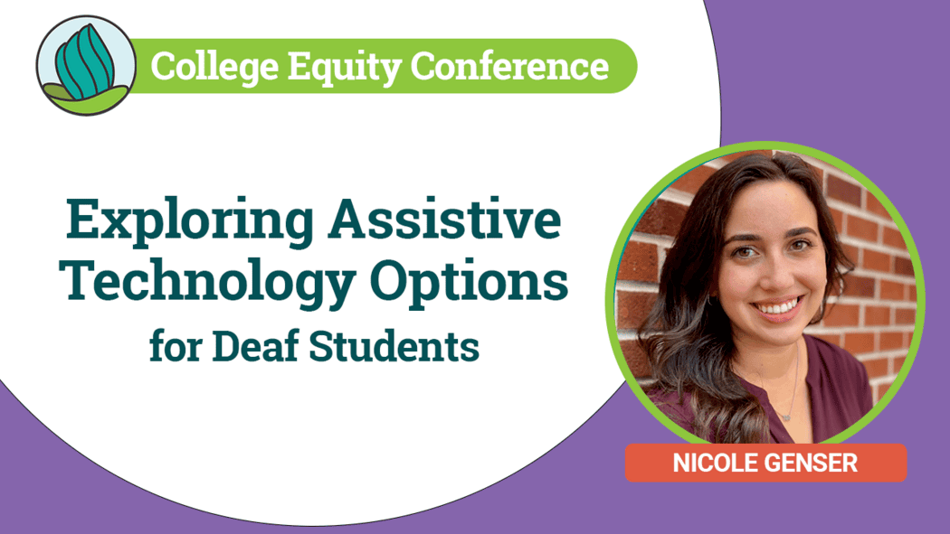 The image has a  purple background. On the left side, there is a white circular area containing the text “Exploring Assistive Technology Options for Deaf Students” in large, green and dark teal fonts. Above this text, on a green banner, are the words “College Equity Conference” in white. There is the NDC logo on the left. On the right side, there is a circular photograph of a person with long dark hair, smiling, and posed in front of a brick wall. A green border outlines the photograph. Below the image is an orange nameplate with "NICOLE GENSER" in white capital letters.