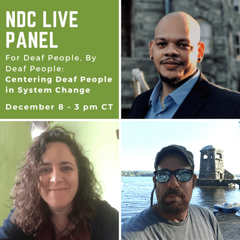 The image is divided into four quadrants. The top-left quadrant features a green background with white text, "NDC LIVE PANEL For Deaf People, By Deaf People: Centering Deaf People in System Change December 8 - 3 pm CT." The top-right quadrant shows a person in a suit jacket and collared shirt, standing outdoors The bottom-left quadrant contains an individual indoors. The bottom-right quadrant depicts a person wearing sunglasses and a cap. 